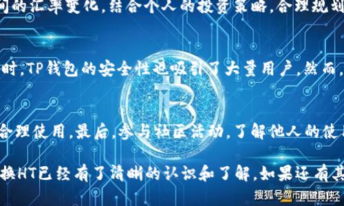   TP钱包USDT如何兑换HT：详细指南！ / 

 guanjianci TP钱包, USDT, HT, 兑换, 数字货币 /guanjianci 

如今，数字货币的快速发展吸引了越来越多的用户投身其中。在这个过程中，钱包的功能尤为重要，其中TP钱包因其安全性和用户友好性而广受欢迎。在TP钱包中，USDT（泰达币）是一种非常受欢迎的稳定币，而HT（火币Token）则是火币交易所发行的代币。在这篇文章中，我们将详细介绍如何在TP钱包中将USDT兑换为HT，包括涉及的步骤、注意事项以及相关的FAQ。

一、TP钱包概述
TP钱包，作为一款用户友好的数字货币钱包，提供了多种功能，包括资产管理、交易和多种区块链的支持。其界面，易于操作，特别适合初学者。在TP钱包中，用户可以轻松存储和兑换多种数字资产，包括主流的加密货币如比特币、以太坊和USDT。

二、USDT和HT简介
USDT，即Tether，是一种与美元挂钩的稳定币，其价值通常保持在1:1的比例。USDT因其稳定性被广泛应用于数字货币交易，用户可以用其作为投资的“避风港”。HT则是火币交易所发行的代币，用户可以通过持有HT享受交易所的优惠，如交易费用折扣等。

三、在TP钱包中兑换USDT为HT的步骤
在TP钱包中兑换USDT为HT的过程相对简单，以下是具体的步骤：

h4步骤1：登录TP钱包/h4
首先，用户需要打开TP钱包应用，并输入相应的账户信息进行登录。如果用户尚未注册，则需要根据提示进行注册。

h4步骤2：选择交易功能/h4
点击钱包界面中的“交易”或“兑换”选项。TP钱包通常会在主界面上提供明显的交易入口，用户只需点击即可进入交易界面。

h4步骤3：选择兑换方向/h4
在交易界面中，用户需要选择要兑换的货币对。在这里，选择“USDT”作为要兑换的资产，并选择“HT”作为目标资产。

h4步骤4：输入兑换数量/h4
随后，用户需要输入要兑换的USDT数量。系统会根据当前的市场汇率反馈相应的HT数量。

h4步骤5：确认交易/h4
在确认界面中，用户可以检查交易的所有信息，包括交易的数量、手续费和预计兑换的HT数额。如果信息无误，用户可点击“确认交易”按钮。

h4步骤6：查看交易记录/h4
交易完成后，用户可以在“资产”或“交易记录”中查看当前的HT余额，确认兑换成功。

四、兑换过程中的注意事项
在TP钱包中进行USDT兑换为HT时，用户需要注意以下几点：

h41. 汇率波动/h4
数字货币市场波动较大，汇率实时变动。在进行兑换前，建议用户查看当前的汇率，并选择合适的时机进行交易，以获得最佳的兑换比例。

h42. 交易手续费/h4
兑换过程中可能会产生一定的交易手续费，用户需要在确认交易前仔细查看相关费用信息，以免影响实际获得的HT数量。

h43. 账户安全/h4
确保TP钱包的账户安全非常重要，建议用户设置强密码，并启用双重认证等安全措施，以防止账户被盗。

h44. 资产管理/h4
在兑换完成后，及时查看和管理自己的资产情况。在TP钱包中，用户不仅可以兑换，还可以随时监控自己的投资状况，调整资产配置。

h45. 客服支持/h4
如果在兑换过程中遇到任何问题，用户可以联系TP钱包的客服，获取专业的帮助和支持，以确保顺利完成交易。

五、可能的相关问题

h4问题1：TP钱包的安全性如何？/h4
TP钱包以其安全性著称，采用了多重加密技术，确保用户资产的安全。此外，TP钱包还支持冷存储，大幅降低了黑客攻击的风险。此外，TP钱包定期进行安全审计，确保其系统的安全性和稳定性。用户在使用TP钱包时，仍然需保持警惕，避免在不安全的网络环境下操作，如公共Wi-Fi等。

h4问题2：USDT的价格为何会波动？/h4
虽然USDT是一种稳定币，设计上是以其对应的美元资产作为支撑，但其价格波动也时有发生。这主要由于市场供需关系、投资者情绪以及其他市场风险因素的影响。用户在进行交易时，需意识到即使是稳定币，其价格也可能受到市场的影响，因此在兑换时更需谨慎。

h4问题3：如何选择合适的交易时机？/h4
选择合适的交易时机至关重要。用户可以通过市场分析、技术分析以及关注市场新闻来判断最佳入场时机。建议保持关注于相关的市场动态，观察USDT与HT之间的汇率变化，结合个人的投资策略，合理规划交易时间。

h4问题4：TP钱包与其他钱包的比较/h4
TP钱包与其他钱包相比，其最大的特点在于用户界面的简洁易用，同时支持多种主流币种的存储和交易。此外，TP钱包的交易流程相对便捷，特别适合新用户。同时，TP钱包的安全性也吸引了大量用户。然而，相比某些其他钱包，TP钱包的功能可能略显简单，缺乏一些高级的资产管理功能，适合普通用户日常使用。

h4问题5：如何提高TP钱包的使用体验？/h4
提高TP钱包的使用体验可以从以下几个方面入手：首先，保持钱包的及时更新，以获得最新的功能和安全性。其次，熟悉钱包的所有功能，包括资产管理、交易等，合理使用。最后，参与社区活动，了解他人的使用经验和建议，可以帮助用户更好地利用TP钱包，提升使用体验。

总之，在TP钱包中将USDT兑换为HT的过程既简单又方便，但用户在操作时需关注市场变化和相关费用。通过本文的介绍，相信您对如何在TP钱包中进行USDT兑换HT已经有了清晰的认识和了解。如果还有其他相关问题，欢迎及时咨询！