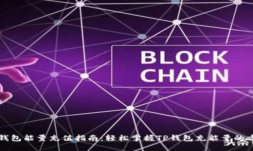 TP钱包能量充值指南:轻松掌握TP钱包充能量的方法