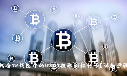: 如何将TP钱包中的USDT提取到银行卡?详细步骤解析