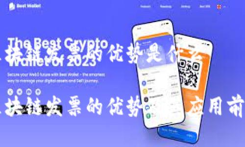 区块链发票的优势是什么
区块链发票的优势及其应用前景