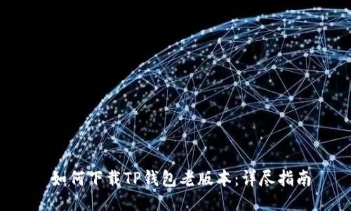 如何下载TP钱包老版本:详尽指南