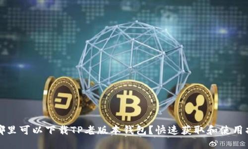 在哪里可以下载TP老版本钱包?快速获取和使用指南
