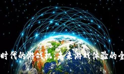 区块链时代的游戏机:未来游戏体验的全新变革