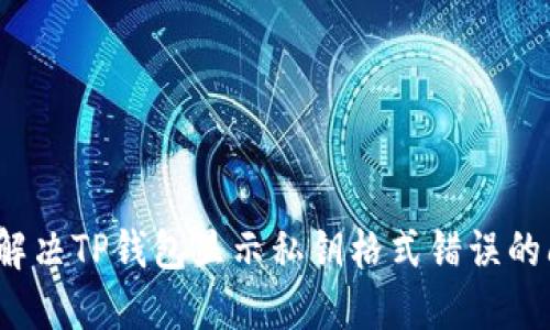如何解决TP钱包显示私钥格式错误的问题?