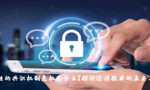 区块链的共识机制危机是什么?探讨这项技术的未来与挑战