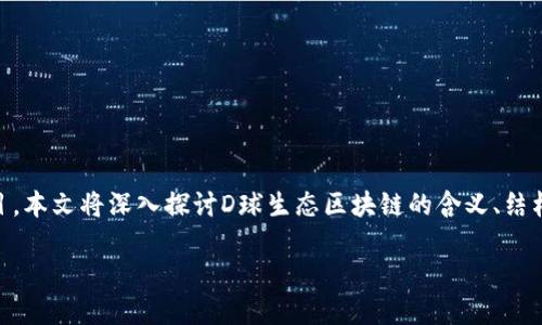 生态区块链是当前数字经济时代中的一个重要概念，而D球生态区块链则是这一领域中的一个具体项目。本文将深入探讨D球生态区块链的含义、结构、应用场景以及其未来发展前景。我们将试图解答：“D球生态区块链真的能够改变我们生活的方式吗？”

D球生态区块链带给我们的新机会是什么？