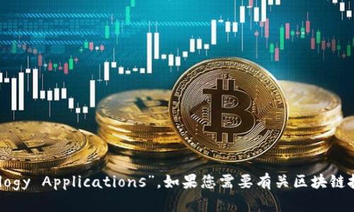 区块链技术应用的英文是“Blockchain Technology Applications”。如果您需要有关区块链技术应用的详细信息或其他相关内容，请告诉我！